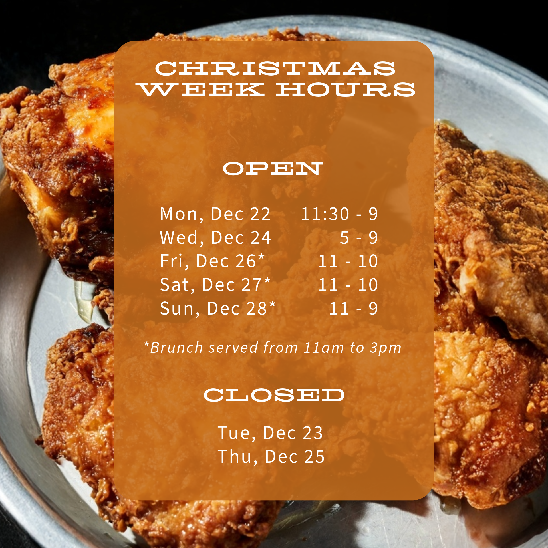 Christmas Week Hours: 
12.22 - 11:30 to 9pm 
12.23 - Closed 
12.24 - 5 to 9pm 
12.25 - Closed 
12.26 - 11am to 10pm 
12.27 - 11am to 10pm 
12.28 - 11am to 9pm 