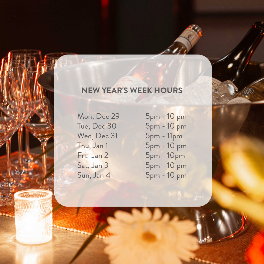 New Year's Week Hours: 
Mon, 12/29 - 5 to 10pm 
Tue, 12/30 - 5 to 10pm 
Wed, 12/31 - 5 to 11pm 
Thu, 1/1 - 5 to 10pm 
Fri, 1/2 - 5 to 10pm 
Sat, 1/3 - 5 to 10pm 
Sun, 1/4 - 5 to 10pm 